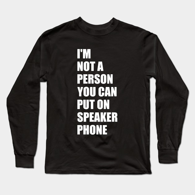 Funny Saying I'm Not A Person You Can Put On Speaker Phone Long Sleeve T-Shirt by TeeTypo